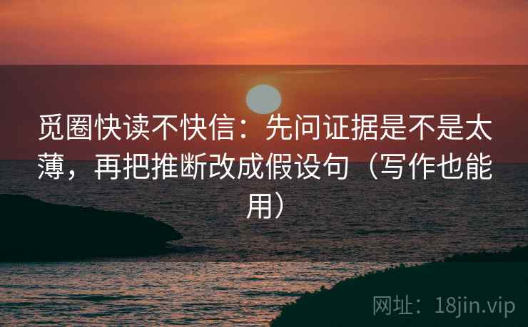 觅圈快读不快信：先问证据是不是太薄，再把推断改成假设句（写作也能用）