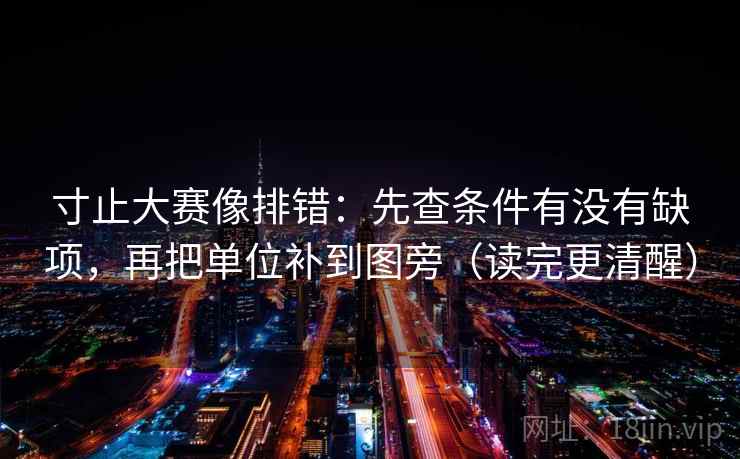 寸止大赛像排错：先查条件有没有缺项，再把单位补到图旁（读完更清醒）
